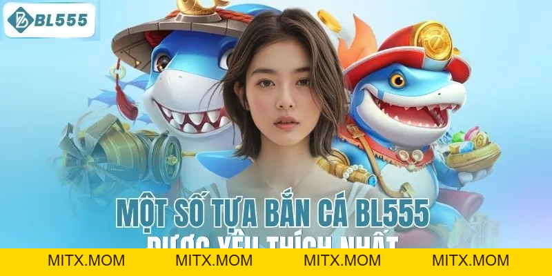 Bắn Cá BL555 – Trò Chơi Đổi Thưởng Uy Tín, Giao Diện Mượt - mitx.mom